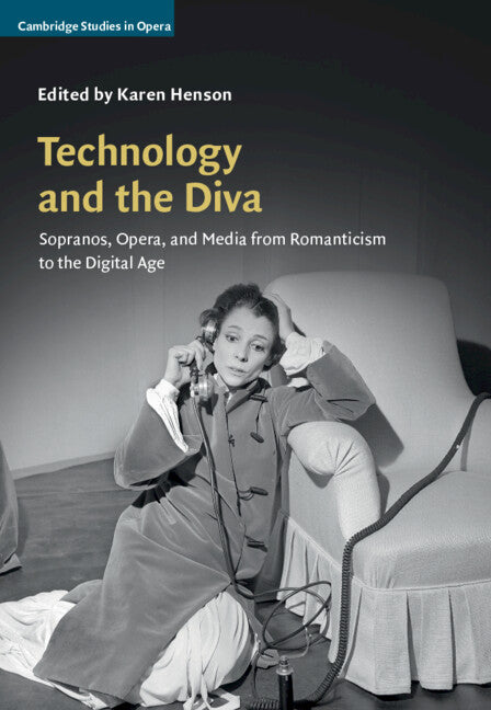 Technology and the Diva; Sopranos, Opera, and Media from Romanticism to the Digital Age (Hardback) 9780521198066