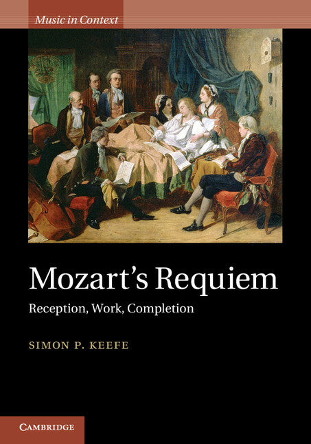 Mozart's Requiem; Reception, Work, Completion (Hardback) 9780521198370