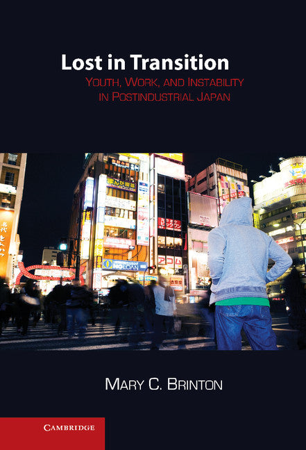 Lost in Transition; Youth, Work, and Instability in Postindustrial Japan (Hardback) 9780521199148