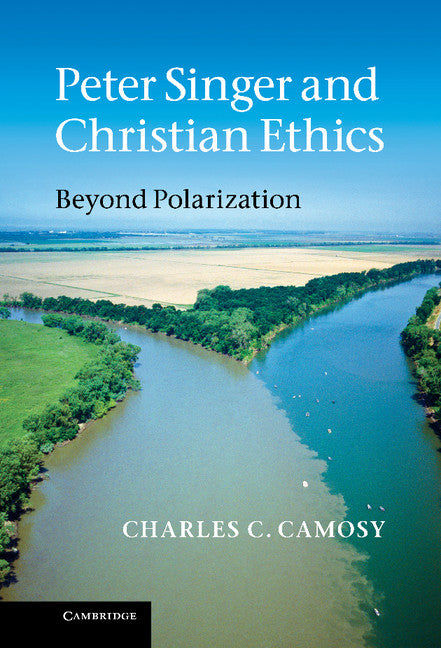 Peter Singer and Christian Ethics; Beyond Polarization (Hardback) 9780521199155