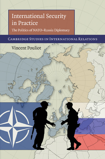 International Security in Practice; The Politics of NATO-Russia Diplomacy (Hardback) 9780521199162