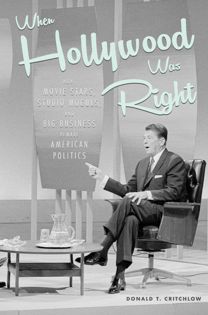 When Hollywood Was Right; How Movie Stars, Studio Moguls, and Big Business Remade American Politics (Hardback) 9780521199186