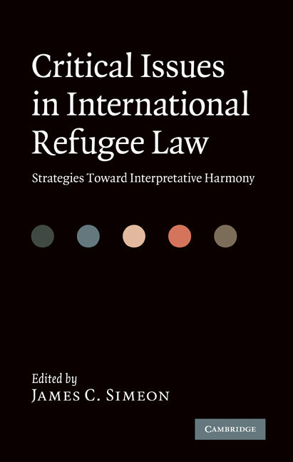 Critical Issues in International Refugee Law; Strategies toward Interpretative Harmony (Hardback) 9780521199520