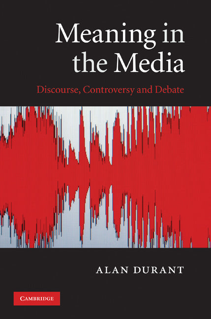 Meaning in the Media; Discourse, Controversy and Debate (Hardback) 9780521199582