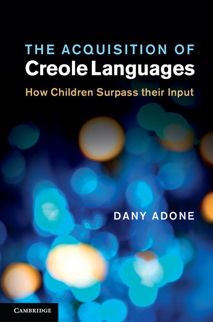 The Acquisition of Creole Languages; How Children Surpass their Input (Hardback) 9780521199650