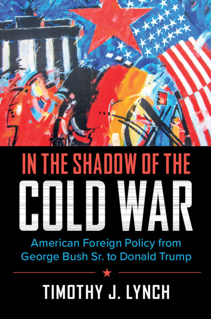 In the Shadow of the Cold War; American Foreign Policy from George Bush Sr. to Donald Trump (Hardback) 9780521199872