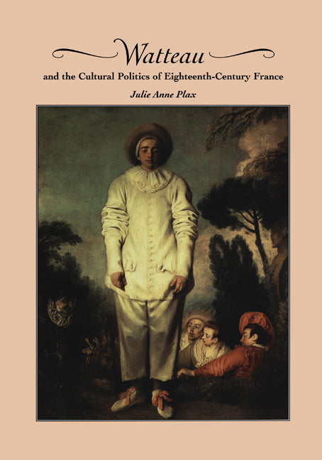 Watteau and the Cultural Politics of Eighteenth-Century France (Paperback) 9780521200844