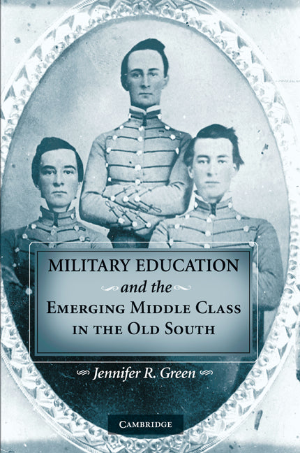 Military Education and the Emerging Middle Class in the Old South (Paperback) 9780521201285