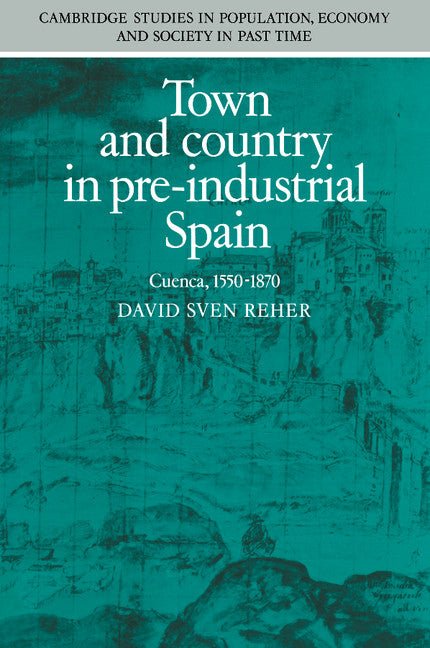 Town and Country in Pre-Industrial Spain; Cuenca, 1540–1870 (Paperback) 9780521201322