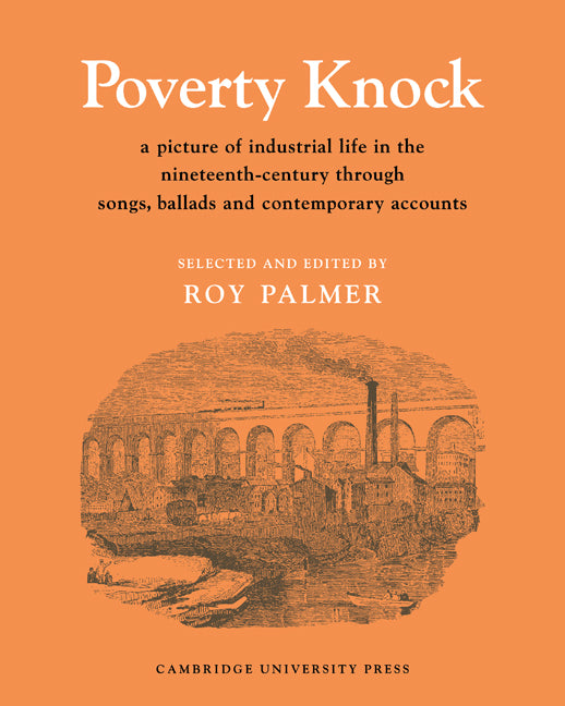 Poverty Knock; A Picture of Industrial Life in the Nineteenth Century through Songs, Ballads and Contemporary Accounts (Paperback) 9780521204439