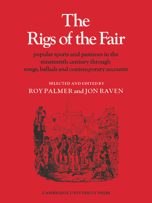 The Rigs of the Fair; Popular Sports and Pastimes in the Nineteenth Century through Songs, Ballads and Contemporary Accounts (Paperback) 9780521209083