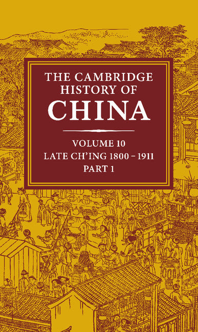 The Cambridge History of China: Volume 10, Late Ch'ing 1800–1911, Part 1 (Hardback) 9780521214476