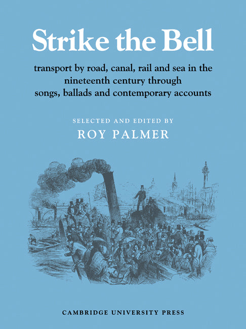 Strike the Bell; Transport by Road, Canal, Rail and Sea in the Nineteenth Century through Songs, Ballads and Contemporary Accounts (Paperback) 9780521219211