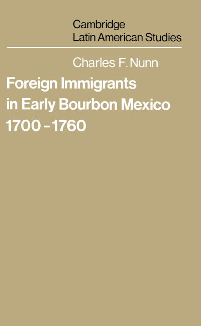 Foreign Immigrants in Early Bourbon Mexico, 1700–1760 (Hardback) 9780521220514