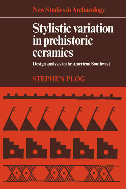 Stylistic Variation in Prehistoric Ceramics; Design Analysis in the American Southwest (Hardback) 9780521225816