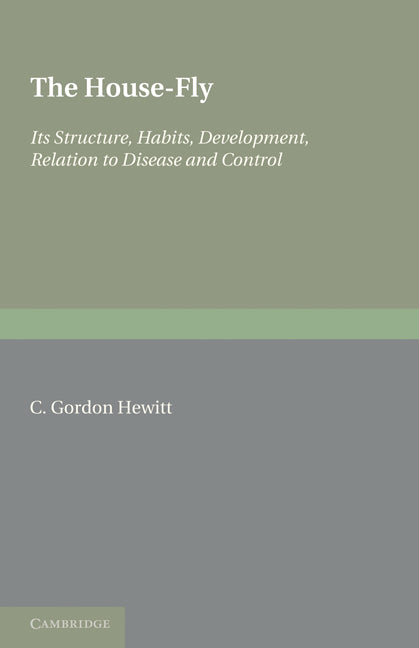 The House-Fly: Musca Domestica Linn; Its Structure, Habits, Development, Relation to Disease and Control (Paperback) 9780521232999