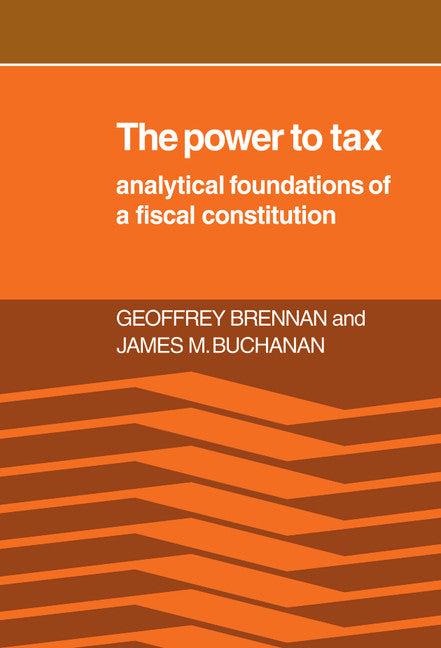 The Power to Tax; Analytic Foundations of a Fiscal Constitution (Hardback) 9780521233293