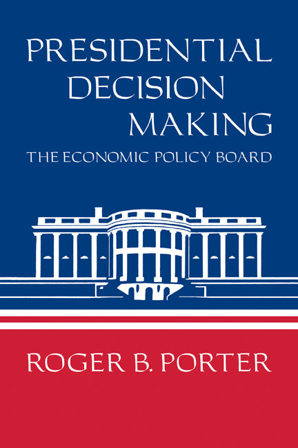 Presidential Decision Making; The Economic Policy Board (Hardback) 9780521233378