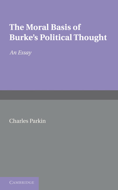 The Moral Basis of Burke's Political Thought; An Essay (Paperback) 9780521234122