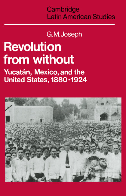 Revolution from Without; Yucatán, Mexico, and the United States, 1880–1924 (Hardback) 9780521235167
