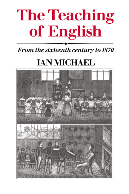 The Teaching of English; From the Sixteenth Century to 1870 (Hardback) 9780521241960