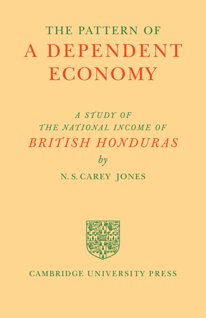 The Pattern of a Dependent Economy; The National Income of British Honduras (Paperback) 9780521242011