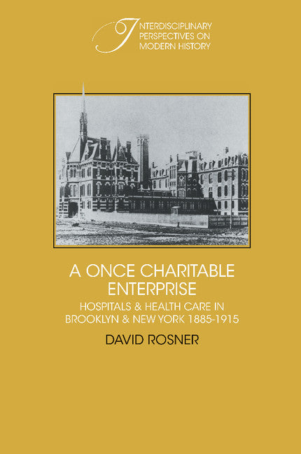 A Once Charitable Enterprise; Hospitals and Health Care in Brooklyn and New York 1885–1915 (Hardback) 9780521242172