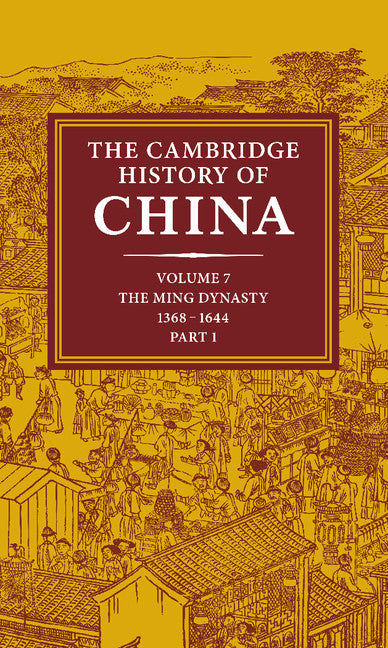 The Cambridge History of China: Volume 7, The Ming Dynasty, 1368–1644, Part 1 (Hardback) 9780521243322