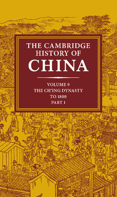 The Cambridge History of China: Volume 9, Part 1, The Ch'ing Empire to 1800 (Hardback) 9780521243346