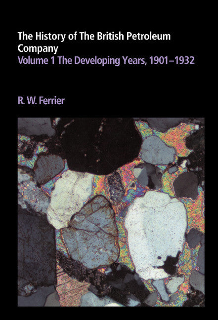 The History of the British Petroleum Company: Volume 1, The Developing Years, 1901–1932 (Hardback) 9780521246477