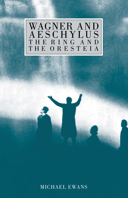 Wagner and Aeschylus: The Ring and the Oresteia (Hardback) 9780521250733