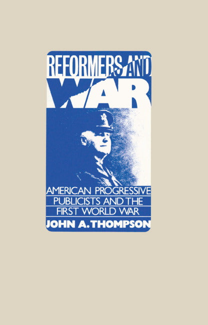 Reformers and War; American Progressive Publicists and the First World War (Hardback) 9780521252898