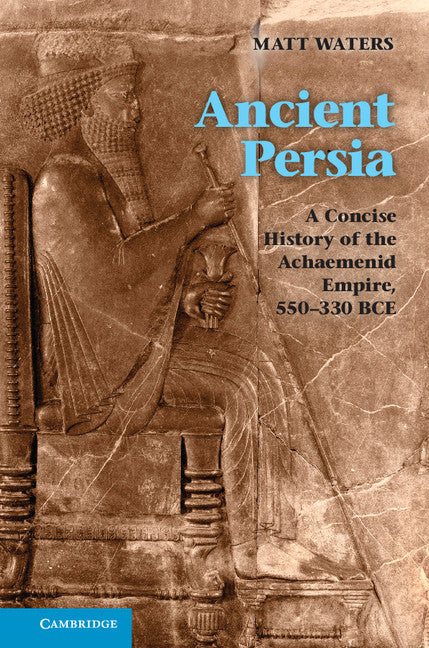 Ancient Persia; A Concise History of the Achaemenid Empire, 550–330 BCE (Paperback) 9780521253697