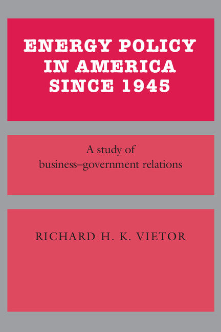 Energy Policy in America since 1945; A Study of Business-Government Relations (Hardback) 9780521266581