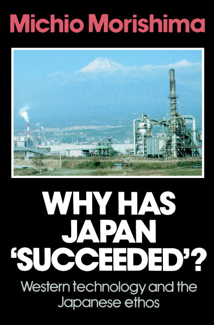 Why Has Japan 'Succeeded'?; Western Technology and the Japanese Ethos (Paperback) 9780521269032