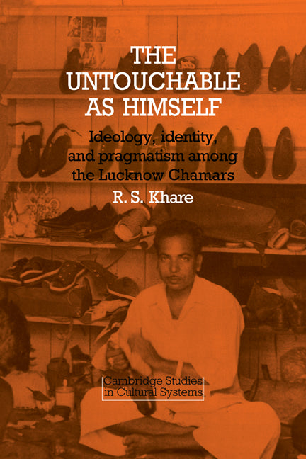 The Untouchable as Himself; Ideology, Identity and Pragmatism among the Lucknow Chamars (Paperback) 9780521269261