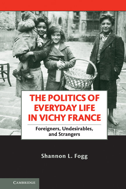 The Politics of Everyday Life in Vichy France; Foreigners, Undesirables, and Strangers (Paperback) 9780521269506
