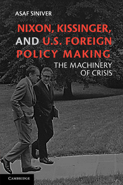 Nixon, Kissinger, and US Foreign Policy Making; The Machinery of Crisis (Paperback) 9780521269520