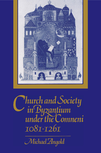 Church and Society in Byzantium under the Comneni, 1081–1261 (Paperback) 9780521269865