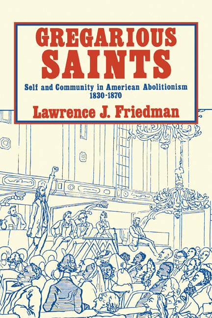 Gregarious Saints; Self and Community in American Abolitionism, 1830–1870 (Paperback) 9780521270151