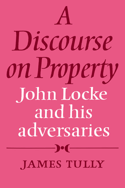 A Discourse on Property; John Locke and his Adversaries (Paperback) 9780521271400