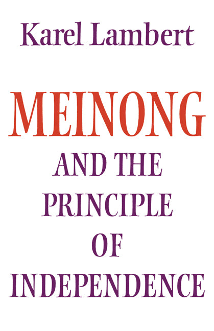 Meinong and the Principle of Independence; Its Place in Meinong's Theory of Objects and its Significance in Contemporary Philosophical Logic (Paperback) 9780521271998