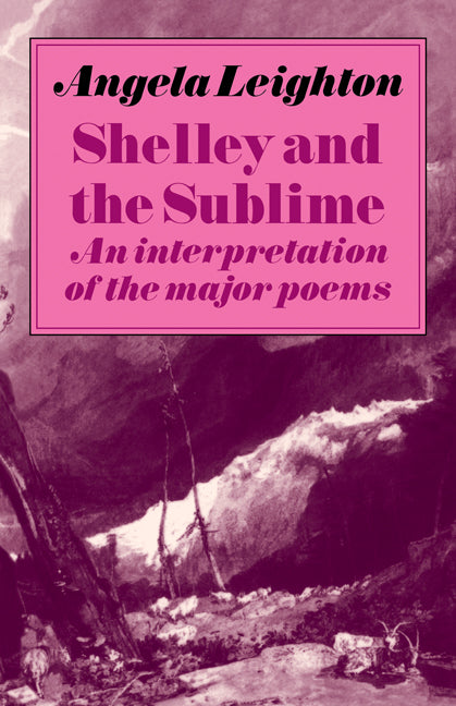 Shelley and the Sublime; An Interpretation of the Major Poems (Paperback) 9780521272025