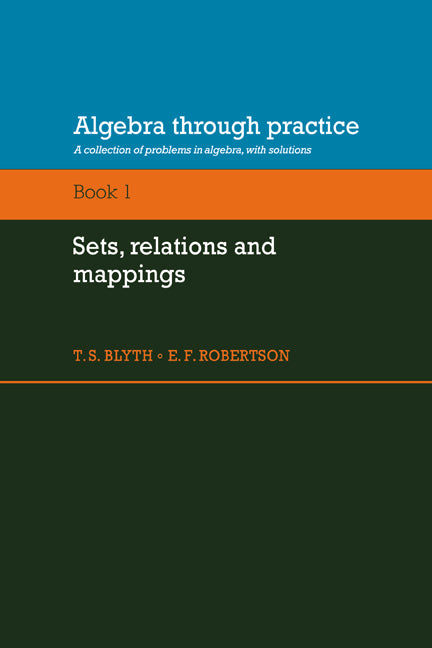 Algebra Through Practice: Volume 1, Sets, Relations and Mappings; A Collection of Problems in Algebra with Solutions (Paperback) 9780521272858