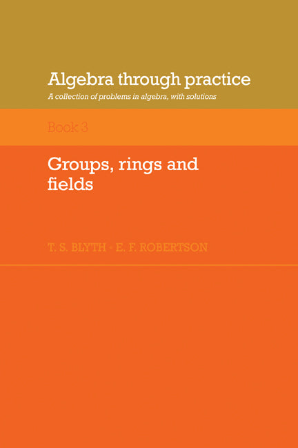 Algebra Through Practice: Volume 3, Groups, Rings and Fields; A Collection of Problems in Algebra with Solutions (Paperback) 9780521272889