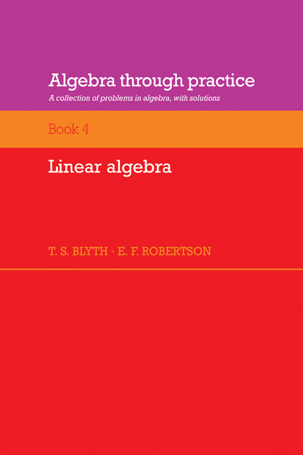 Algebra Through Practice: Volume 4, Linear Algebra; A Collection of Problems in Algebra with Solutions (Paperback) 9780521272896