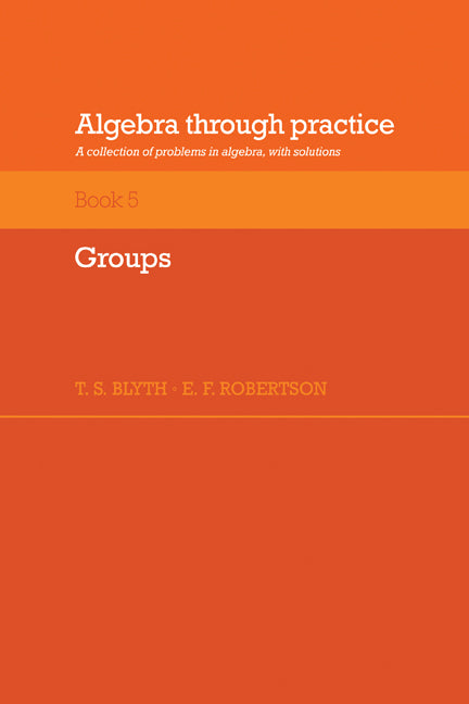 Algebra Through Practice: Volume 5, Groups; A Collection of Problems in Algebra with Solutions (Paperback) 9780521272902