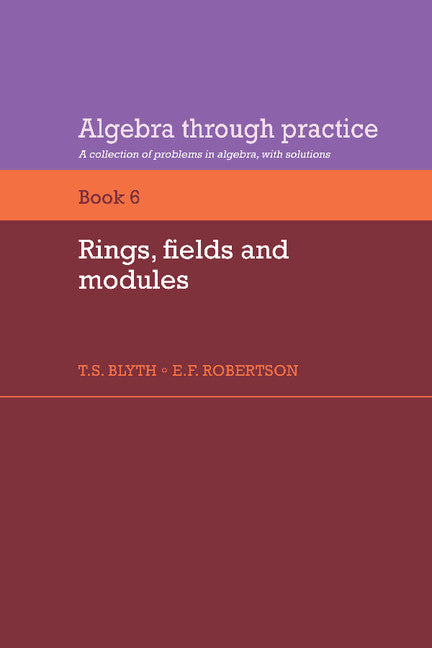 Algebra Through Practice: Volume 6, Rings, Fields and Modules; A Collection of Problems in Algebra with Solutions (Paperback) 9780521272919