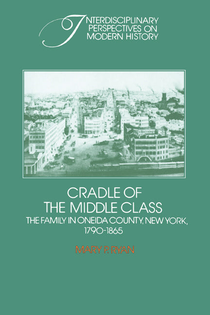 Cradle of the Middle Class; The Family in Oneida County, New York, 1790–1865 (Paperback) 9780521274036