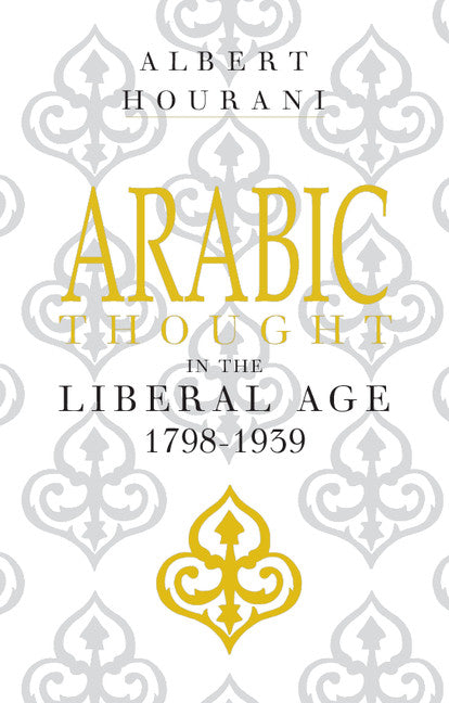 Arabic Thought in the Liberal Age 1798–1939 (Paperback) 9780521274234